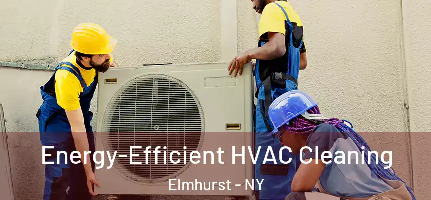 Energy-Efficient HVAC Cleaning Elmhurst - NY