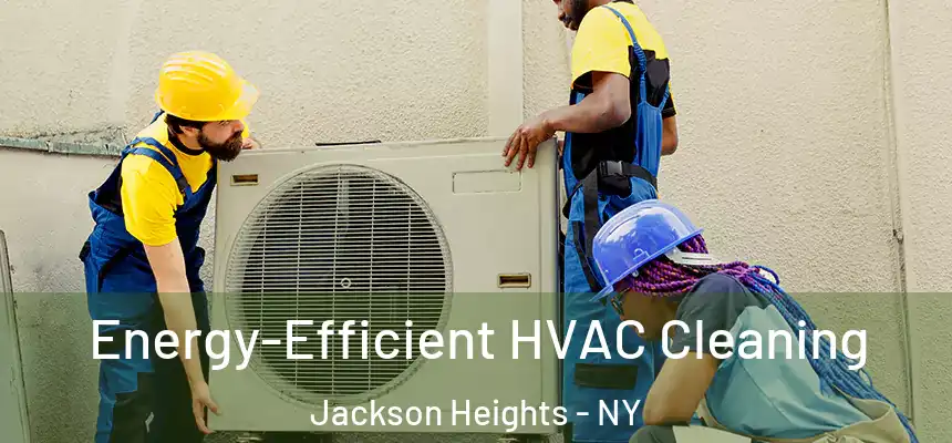  Energy-Efficient HVAC Cleaning Jackson Heights - NY