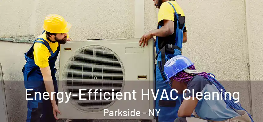 Energy-Efficient HVAC Cleaning Parkside - NY