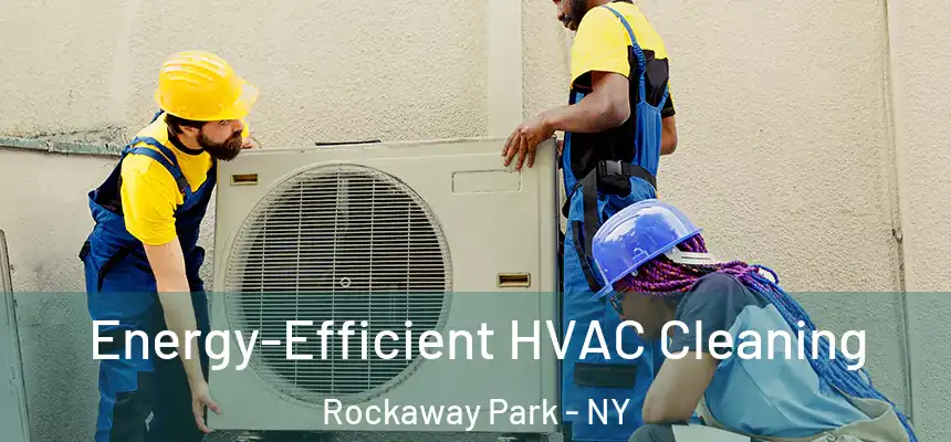  Energy-Efficient HVAC Cleaning Rockaway Park - NY