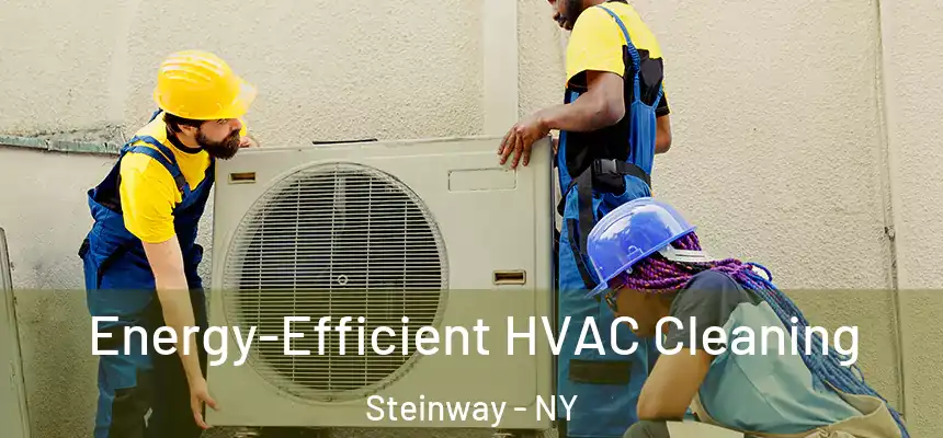 Energy-Efficient HVAC Cleaning Steinway - NY