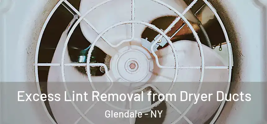 Excess Lint Removal from Dryer Ducts Glendale - NY