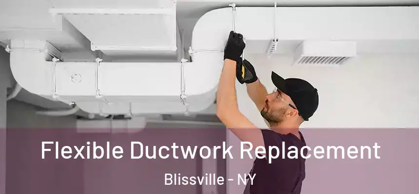 Flexible Ductwork Replacement Blissville - NY