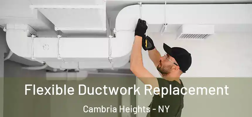  Flexible Ductwork Replacement Cambria Heights - NY