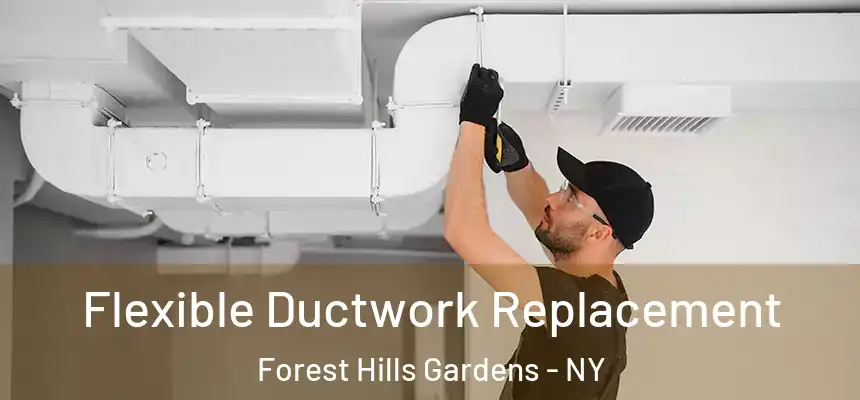  Flexible Ductwork Replacement Forest Hills Gardens - NY