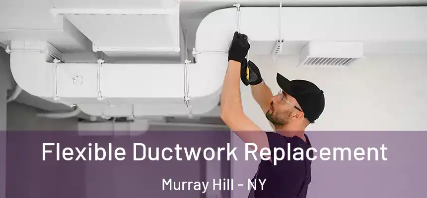 Flexible Ductwork Replacement Murray Hill - NY