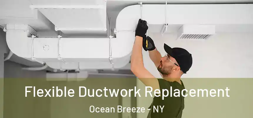 Flexible Ductwork Replacement Ocean Breeze - NY
