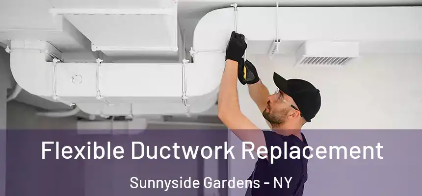 Flexible Ductwork Replacement Sunnyside Gardens - NY