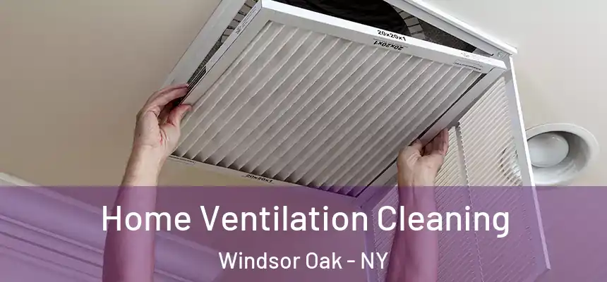 Home Ventilation Cleaning Windsor Oak - NY