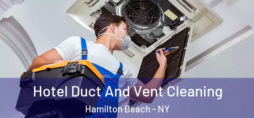 Hotel Duct And Vent Cleaning Hamilton Beach - NY