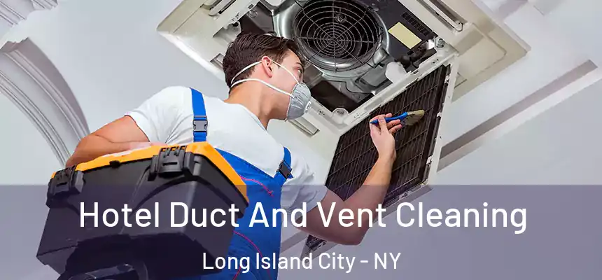 Hotel Duct And Vent Cleaning Long Island City - NY