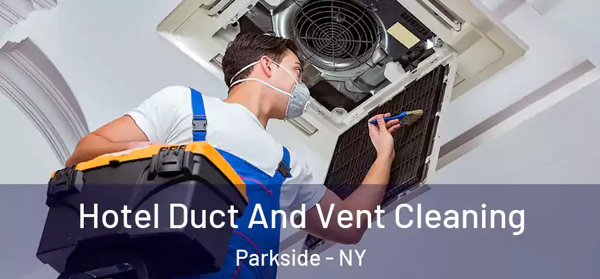 Hotel Duct And Vent Cleaning Parkside - NY