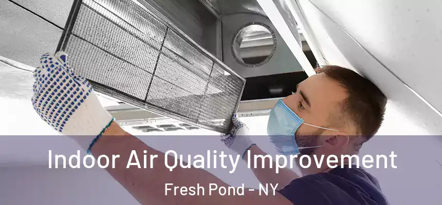  Indoor Air Quality Improvement Fresh Pond - NY