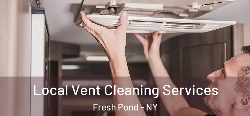 Local Vent Cleaning Services Fresh Pond - NY