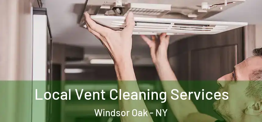 Local Vent Cleaning Services Windsor Oak - NY