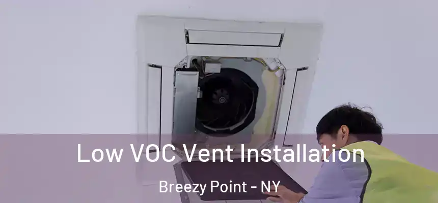 Low VOC Vent Installation Breezy Point - NY