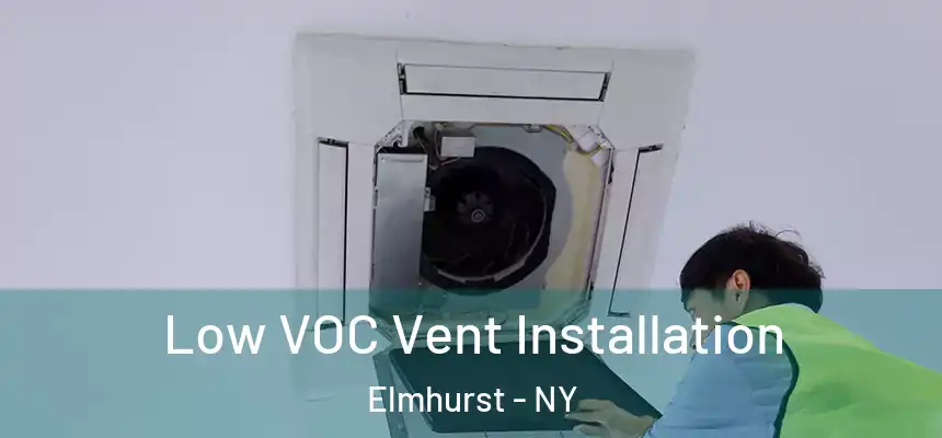 Low VOC Vent Installation Elmhurst - NY