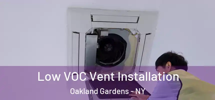 Low VOC Vent Installation Oakland Gardens - NY