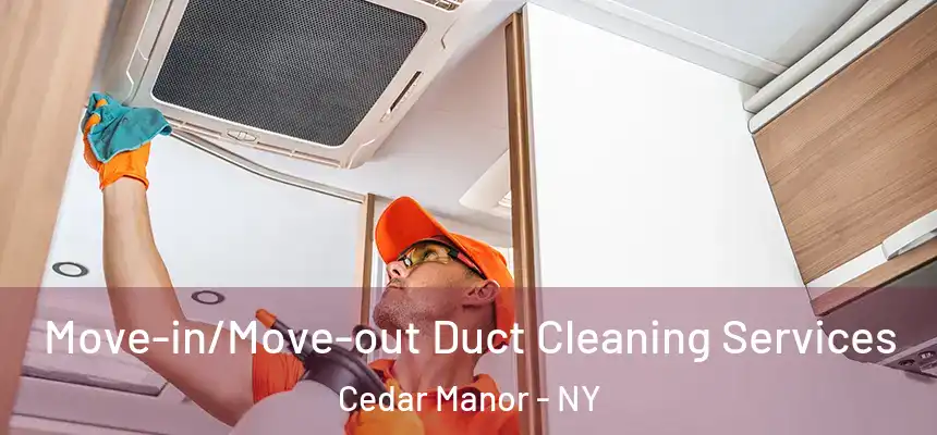  Move-in/Move-out Duct Cleaning Services Cedar Manor - NY