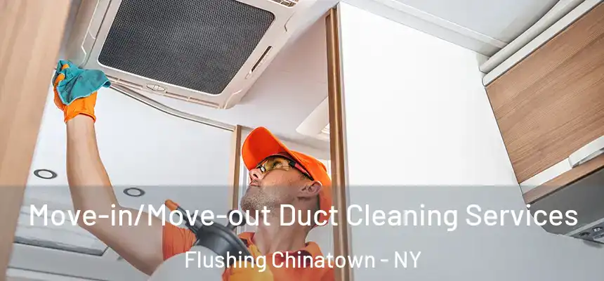  Move-in/Move-out Duct Cleaning Services Flushing Chinatown - NY