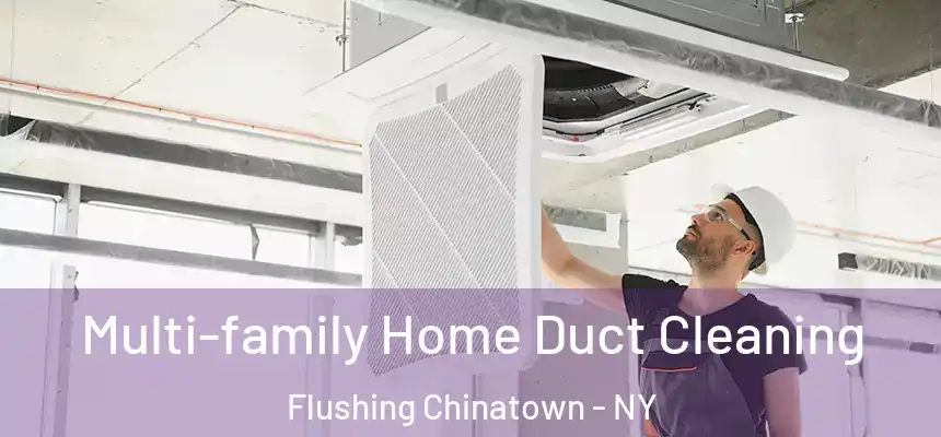 Multi-family Home Duct Cleaning Flushing Chinatown - NY