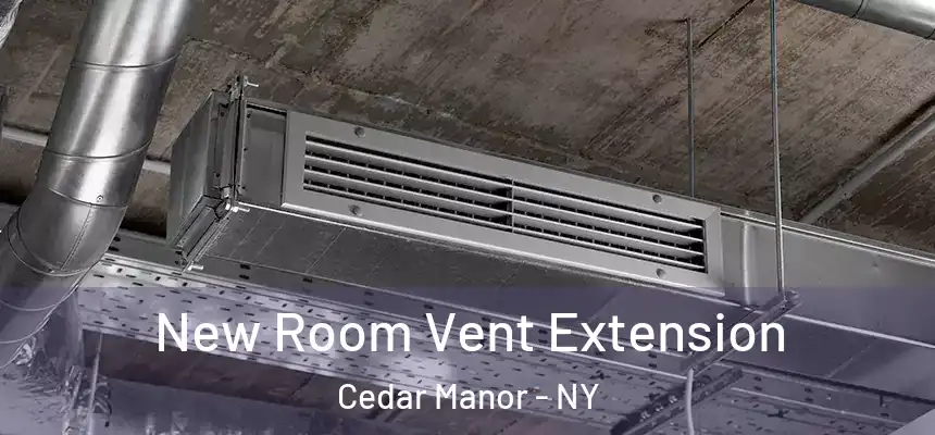  New Room Vent Extension Cedar Manor - NY