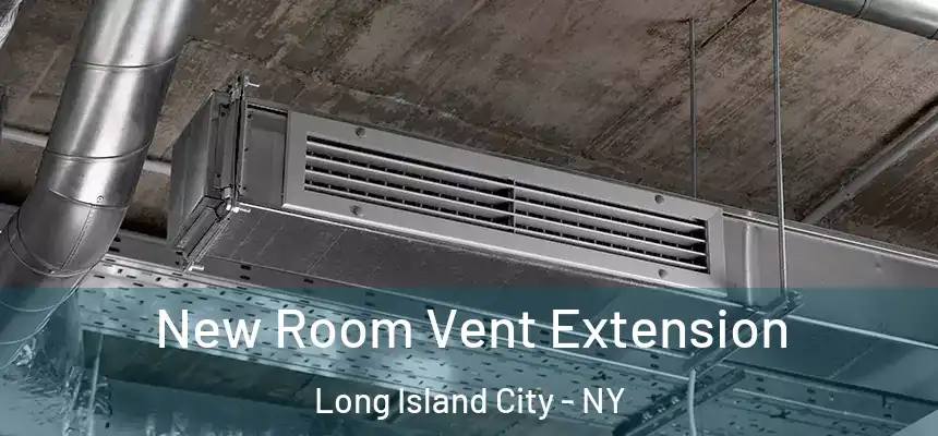  New Room Vent Extension Long Island City - NY