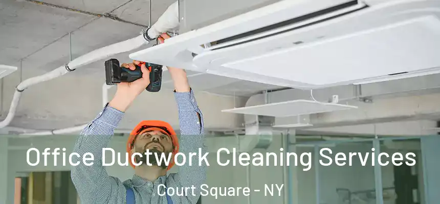  Office Ductwork Cleaning Services Court Square - NY