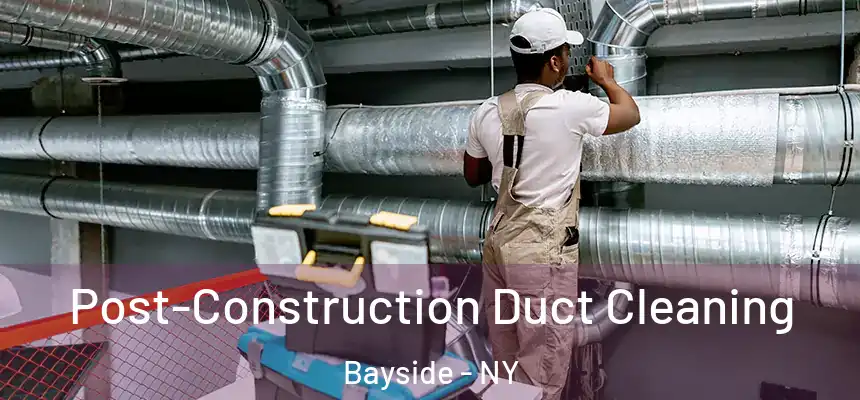Post-Construction Duct Cleaning Bayside - NY