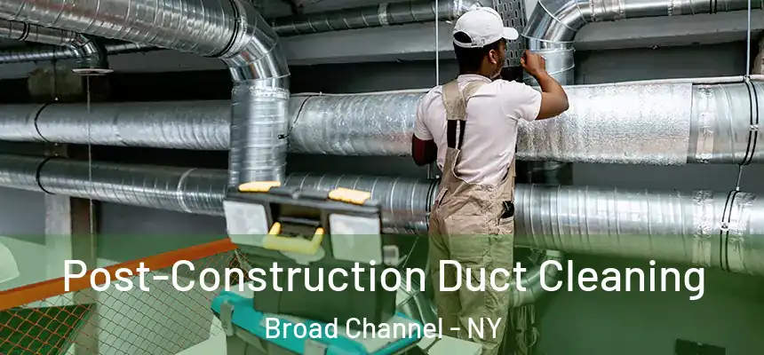 Post-Construction Duct Cleaning Broad Channel - NY