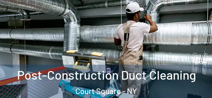 Post-Construction Duct Cleaning Court Square - NY