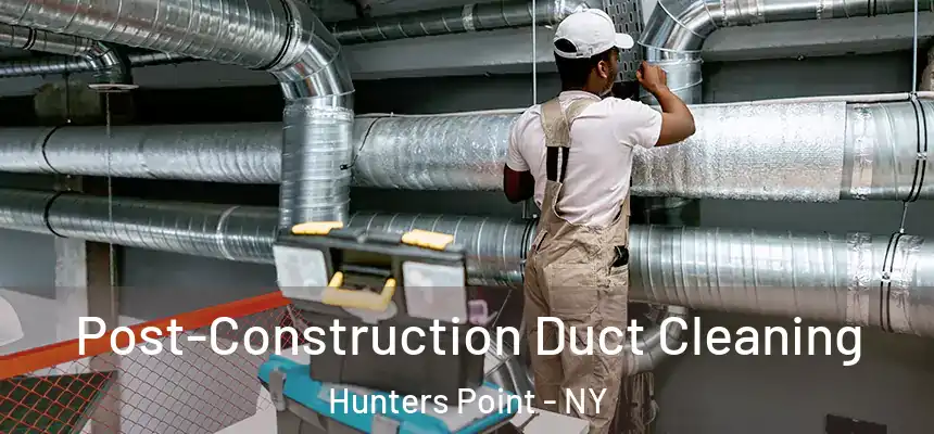 Post-Construction Duct Cleaning Hunters Point - NY
