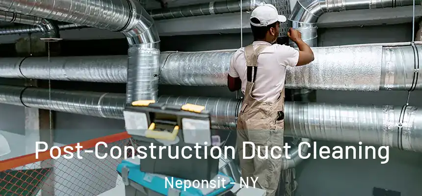 Post-Construction Duct Cleaning Neponsit - NY