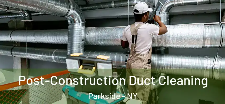  Post-Construction Duct Cleaning Parkside - NY