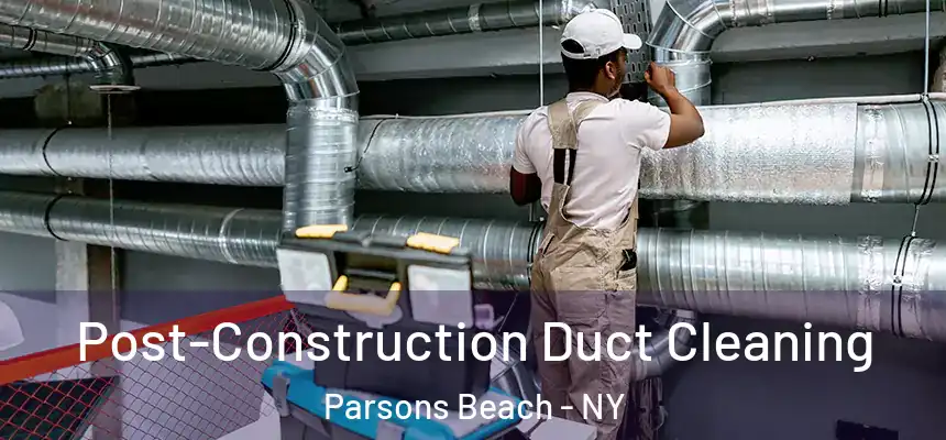  Post-Construction Duct Cleaning Parsons Beach - NY