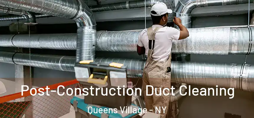Post-Construction Duct Cleaning Queens Village - NY