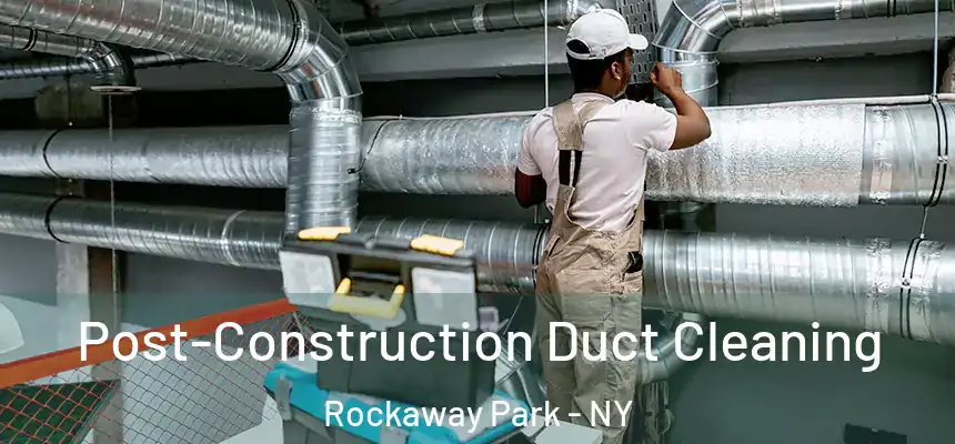  Post-Construction Duct Cleaning Rockaway Park - NY