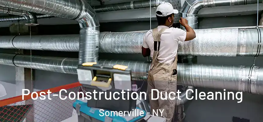 Post-Construction Duct Cleaning Somerville - NY