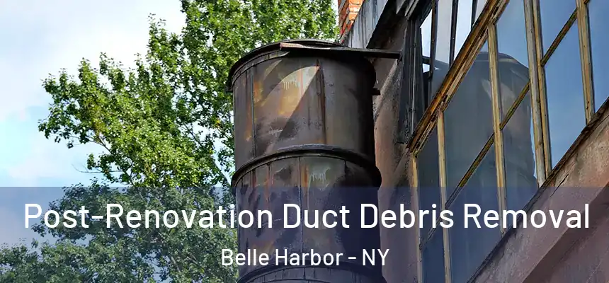 Post-Renovation Duct Debris Removal Belle Harbor - NY
