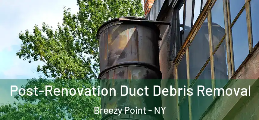  Post-Renovation Duct Debris Removal Breezy Point - NY