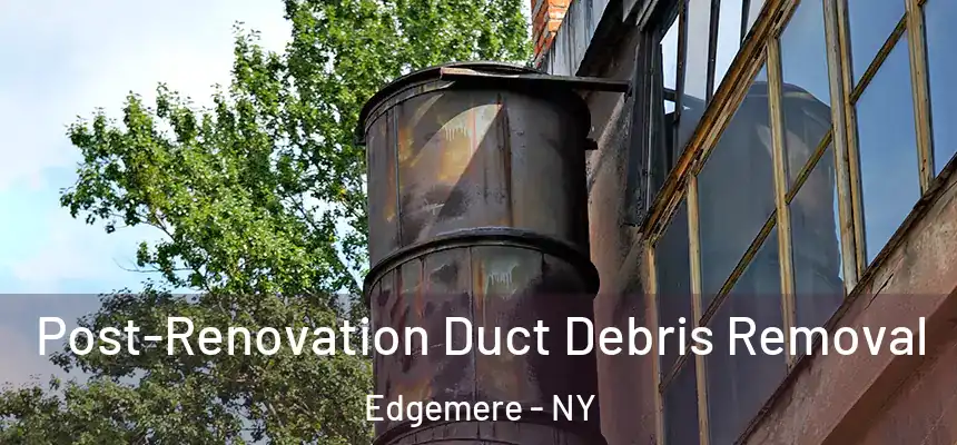 Post-Renovation Duct Debris Removal Edgemere - NY