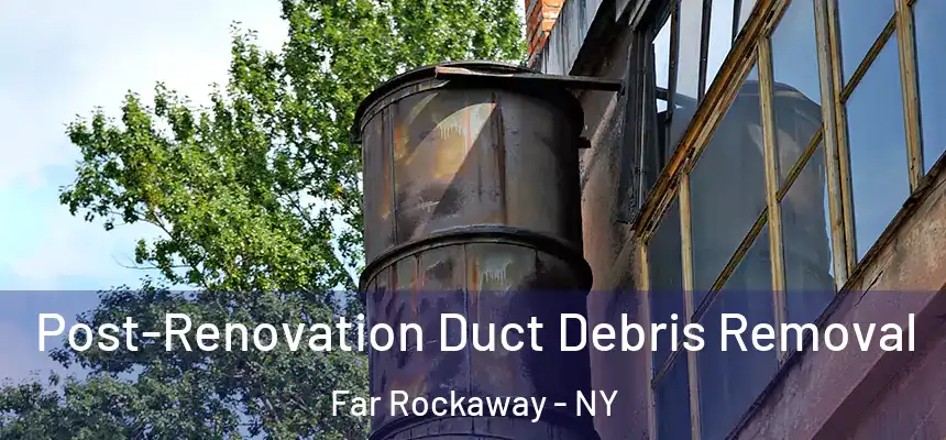  Post-Renovation Duct Debris Removal Far Rockaway - NY