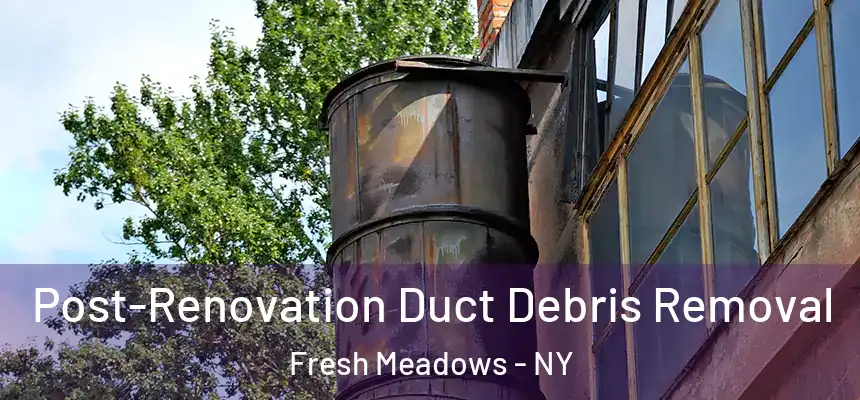  Post-Renovation Duct Debris Removal Fresh Meadows - NY