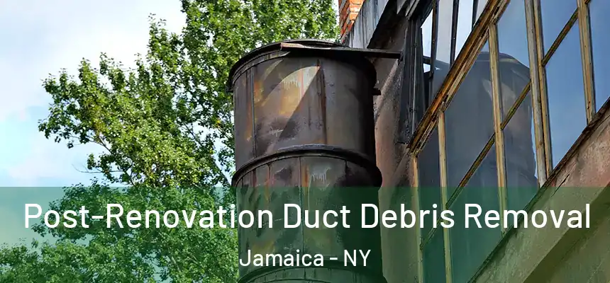  Post-Renovation Duct Debris Removal Jamaica - NY