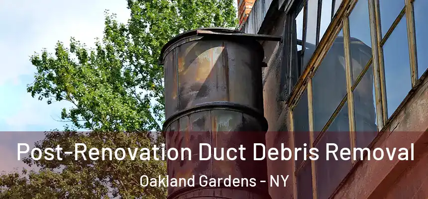  Post-Renovation Duct Debris Removal Oakland Gardens - NY
