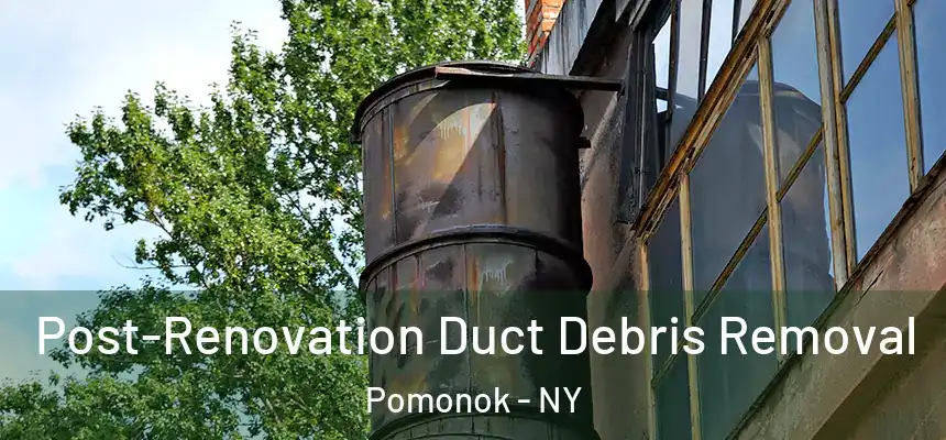  Post-Renovation Duct Debris Removal Pomonok - NY