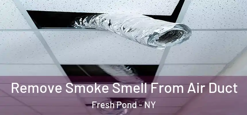 Remove Smoke Smell From Air Duct Fresh Pond - NY