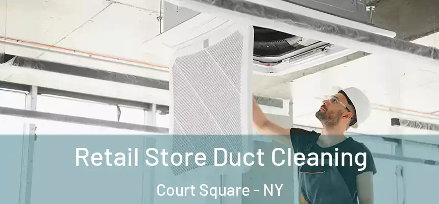Retail Store Duct Cleaning Court Square - NY