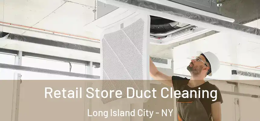  Retail Store Duct Cleaning Long Island City - NY