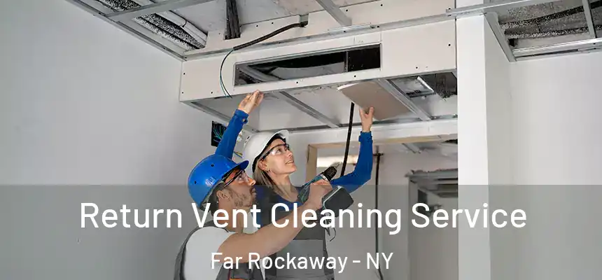 Return Vent Cleaning Service Far Rockaway - NY